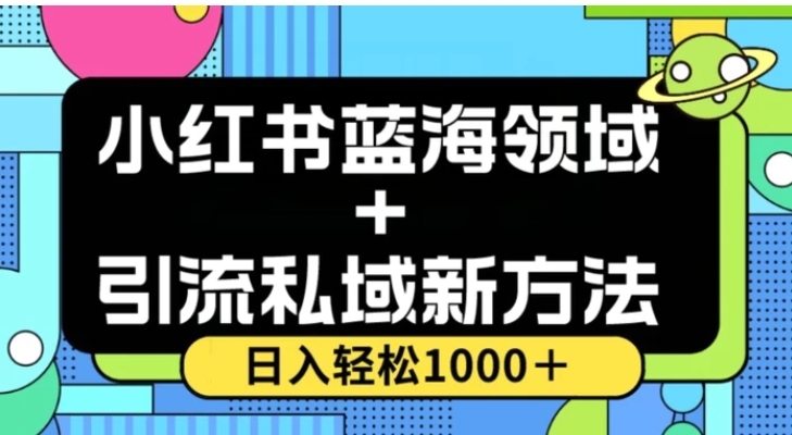 小红书蓝海虚拟＋引流私域新方法，100%不限流，日入轻松1000＋，小白无脑操作【揭秘】-巨丰资源网