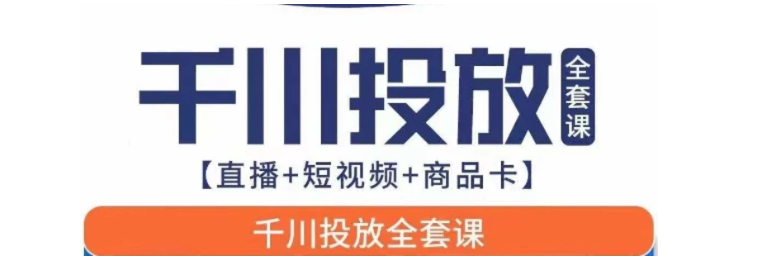 千川投放全套实战课【直播+短视频+商品卡】七巷论新版，千川实操0-1教程，千万不要错过-巨丰资源网