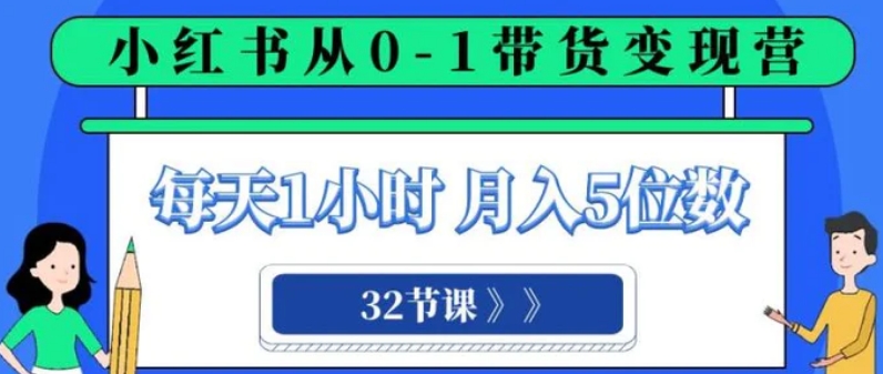 小红书 0-1带货变现营，每天1小时，轻松月入5位数-巨丰资源网