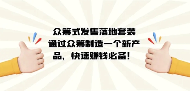 众筹式·发售落地套装：通过众筹制造一个新产品，快速赚钱必备！-巨丰资源网