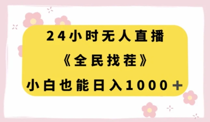 24小时无人直播，全民找茬，小白也能日入1000+【揭秘】-巨丰资源网