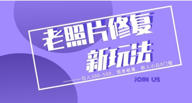 老照片修复新玩法，日入300-500，简单粗暴，新人小白0门槛-巨丰资源网