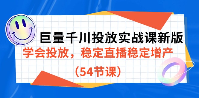 巨量千川投放实战课新版，学会投放，稳定直播稳定增产-巨丰资源网