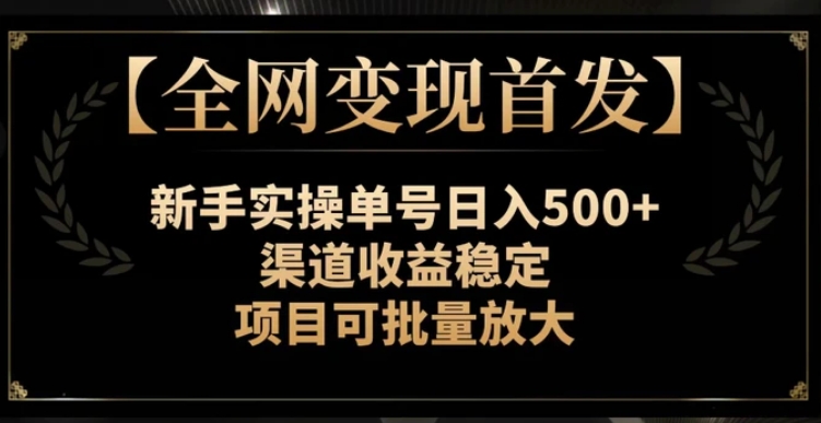 【全网变现首发】新手实操单号日入500+，渠道收益稳定，项目可批量放大【揭秘】-巨丰资源网