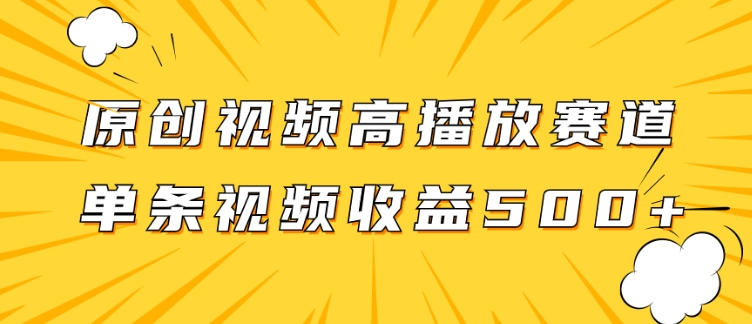 原创视频高播放赛道掘金项目玩法，播放量越高收益越高，单条视频收益500+-巨丰资源网