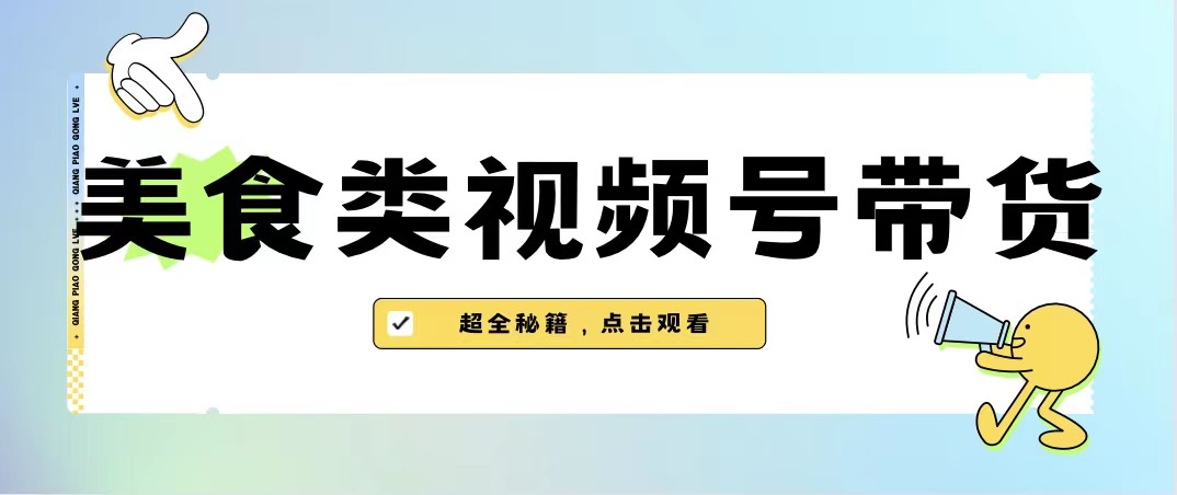 美食类视频号带货，规模完全披靡抖音的蓝海项目【内含去重方法】-巨丰资源网