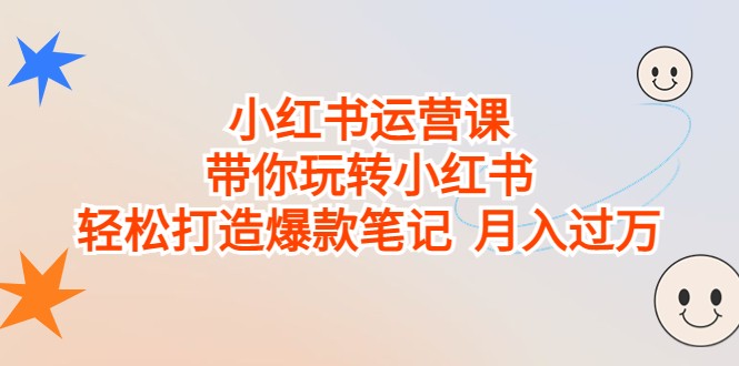 小红书运营课，带你玩转小红书，轻松打造爆款笔记 月入过万-巨丰资源网