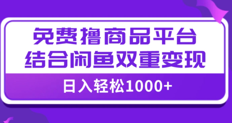 【全网首发】日入1000＋免费撸商品平台+闲鱼双平台硬核变现，小白轻松上手-巨丰资源网