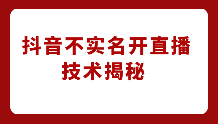 外卖收费1980元的抖音不实名开直播技术，方法揭秘！-巨丰资源网