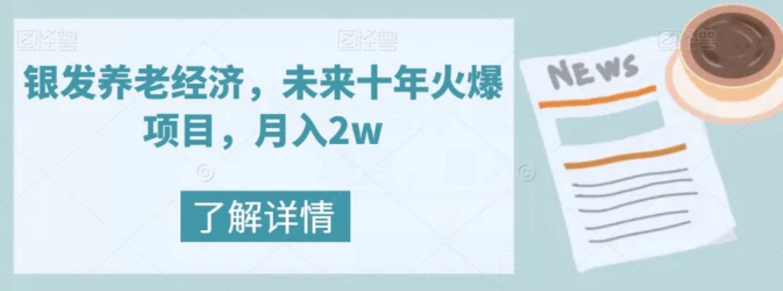 银发养老经济，未来十年火爆项目，月入2w【揭秘】-巨丰资源网