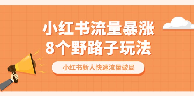 小红书流量-暴涨8个野路子玩法：小红书新人快速流量破局-巨丰资源网