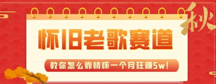 全新蓝海，怀旧老歌赛道，教你怎么靠情怀一个月狂赚5w-巨丰资源网