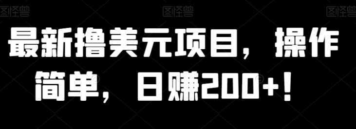 最新撸美元项目，操作简单，日赚200+！-巨丰资源网