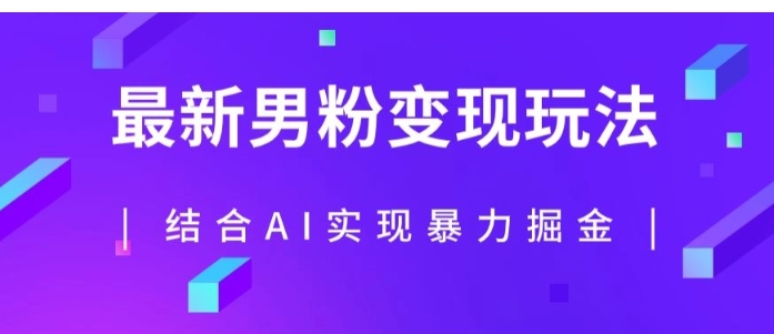 最新男粉玩法，利用AI结合男粉项目暴力掘金，单日收益可达1000+【揭秘】-巨丰资源网