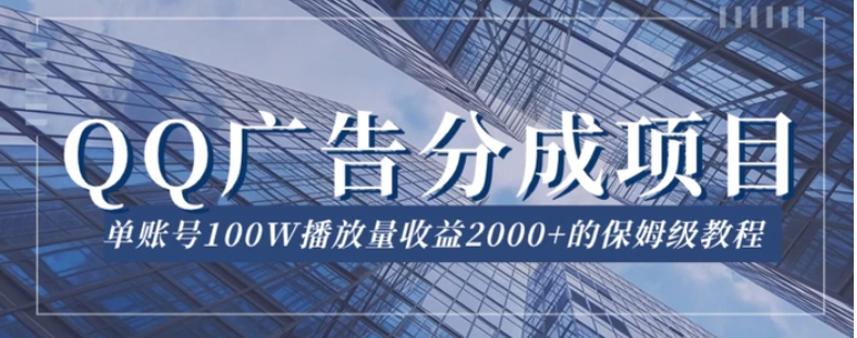 QQ广告分成项目保姆级教程，单账号100W播放量收益2000+【揭秘】-巨丰资源网