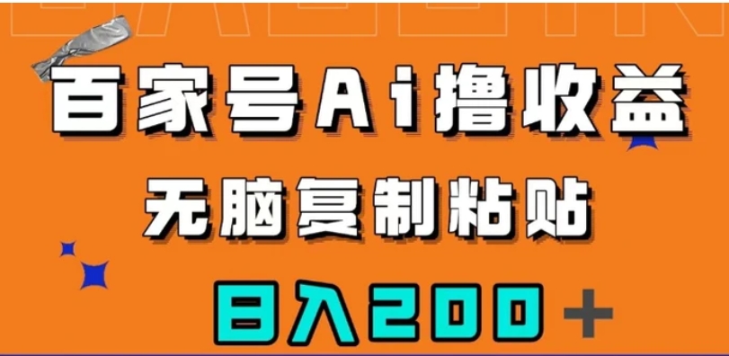 百家号AI撸收益，无脑复制粘贴，小白轻松掌握，日入200＋【揭秘】-巨丰资源网