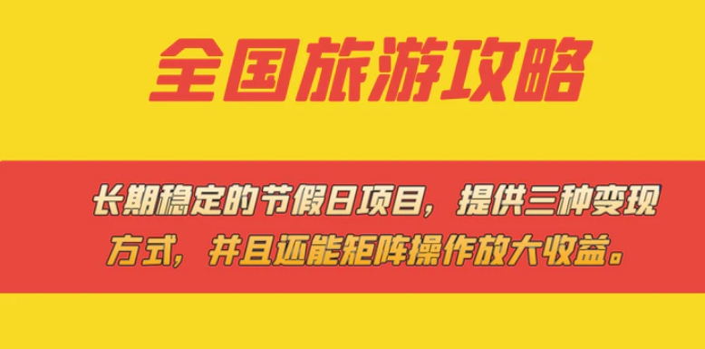 长期稳定的节假日项目，全国旅游攻略，提供三种变现方式，并且还能矩阵…-巨丰资源网