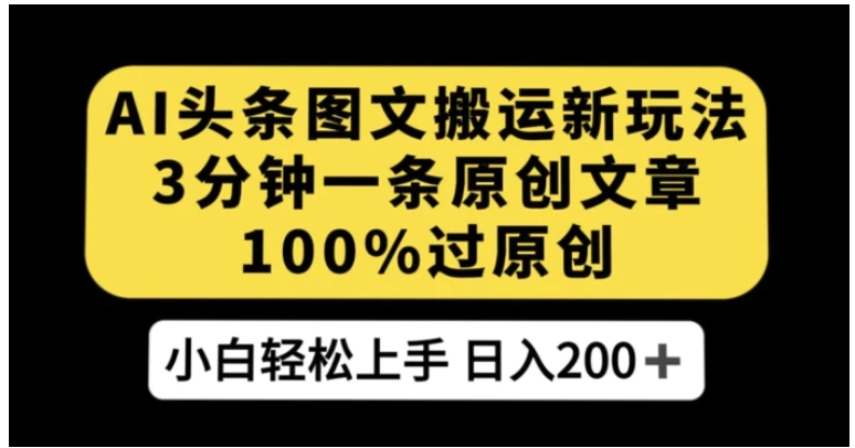 AI头条图文搬运新玩法，3分钟一条原创文章，100%过原创轻松日入200+【揭秘】-巨丰资源网