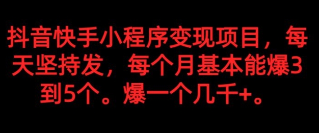 抖音快手小程序变现项目，每天坚持发，爆一个都是几千+，每个月能爆3到5个。-巨丰资源网