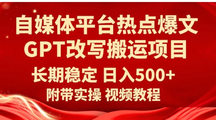 自媒体平台热点爆文GPT改写搬运项目，长期稳定日入500+-巨丰资源网