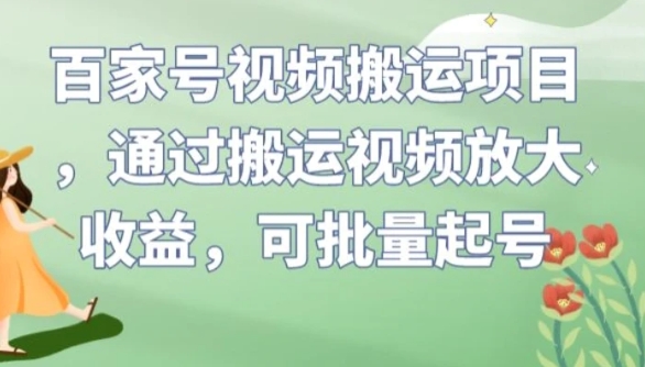 百家号视频搬运项目，通过搬运视频放大收益，可批量起号【揭秘】-巨丰资源网