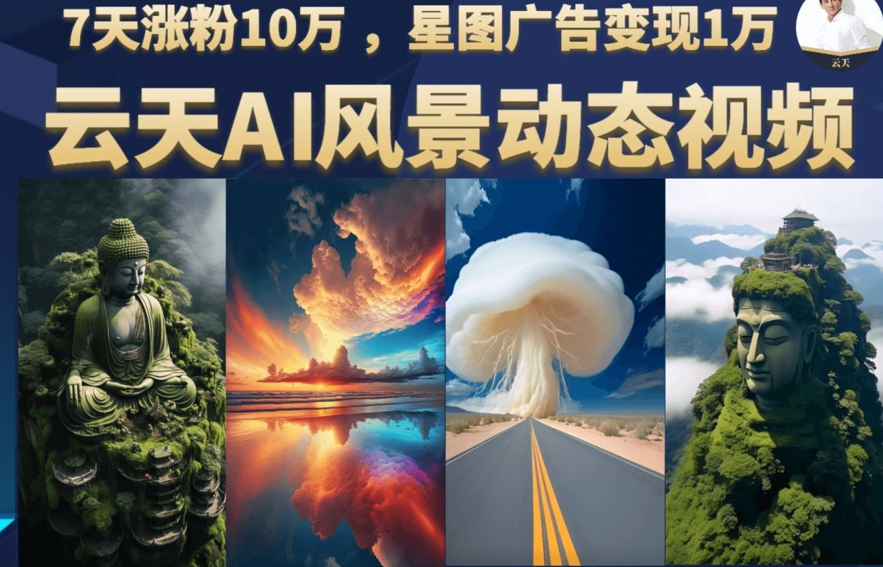 云天AI风景动图视频制作，7天涨粉10万，星图广告变现1万-巨丰资源网