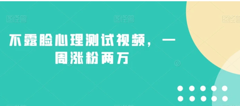 不露脸心理测试视频，一周涨粉两万【揭秘】-巨丰资源网