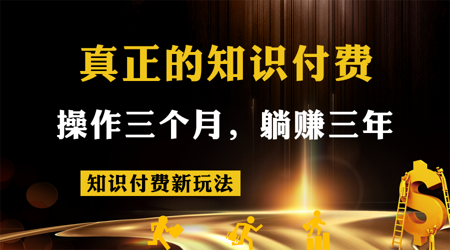 知识付费新玩法，真正的知识付费操作三个月，躺赚三年-巨丰资源网