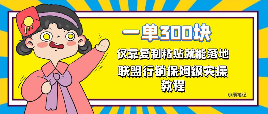 一单轻松300元，仅靠复制粘贴，每天操作一个小时，联盟行销保姆级出单教程-巨丰资源网