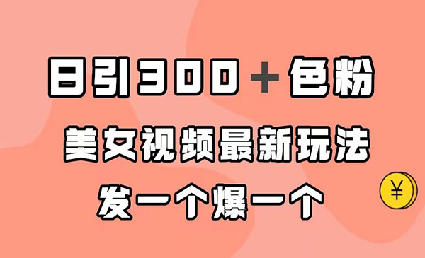 《美女视频最新玩法》日引300＋粉,多种变现方式-巨丰资源网