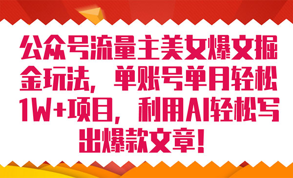 《公众号流量主爆文掘金玩法》单账号单月轻松8000+利用AI轻松写出爆款文章-巨丰资源网