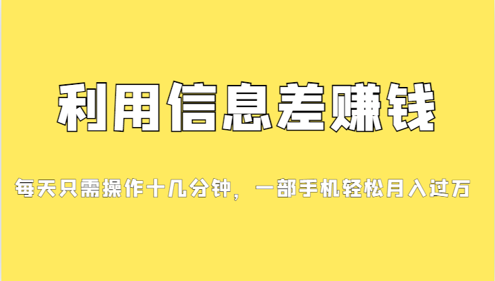 利用信息差赚钱，每天只需操作十几分钟，一部手机轻松月入过万-巨丰资源网