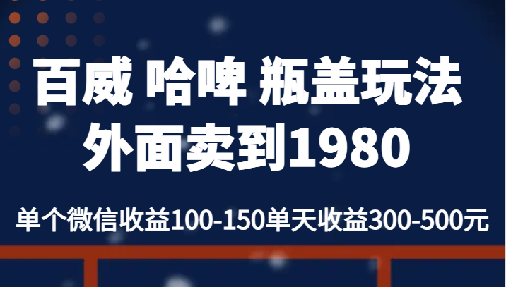 百威 哈啤 瓶盖玩法外面卖到1980，单个微信收益100-150单天收益300-500元-巨丰资源网