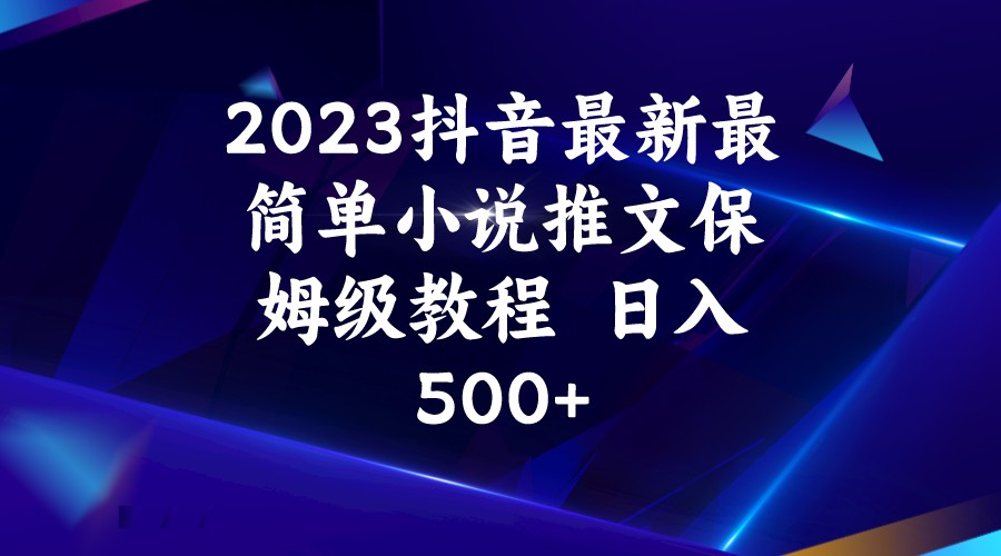 2023抖音最新最简单小说推文保姆级教程 日入500+-巨丰资源网