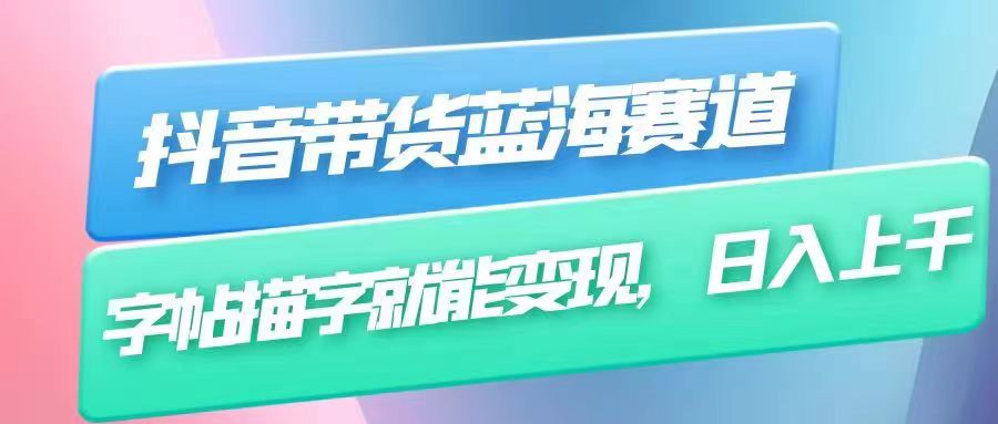 抖音带货蓝海赛道，无需真人出镜，字帖描字就能变现，日入上千-巨丰资源网