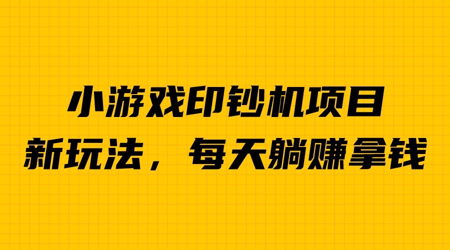 外面收费6980的小游戏超级暴利印钞机项目，无脑去做，每天躺赚500＋-巨丰资源网