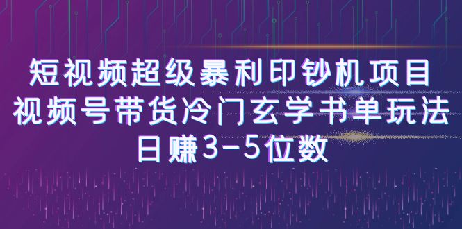 短视频超级暴利印钞机项目：视频号带货冷门玄学书单玩法，日赚3-5位数-巨丰资源网