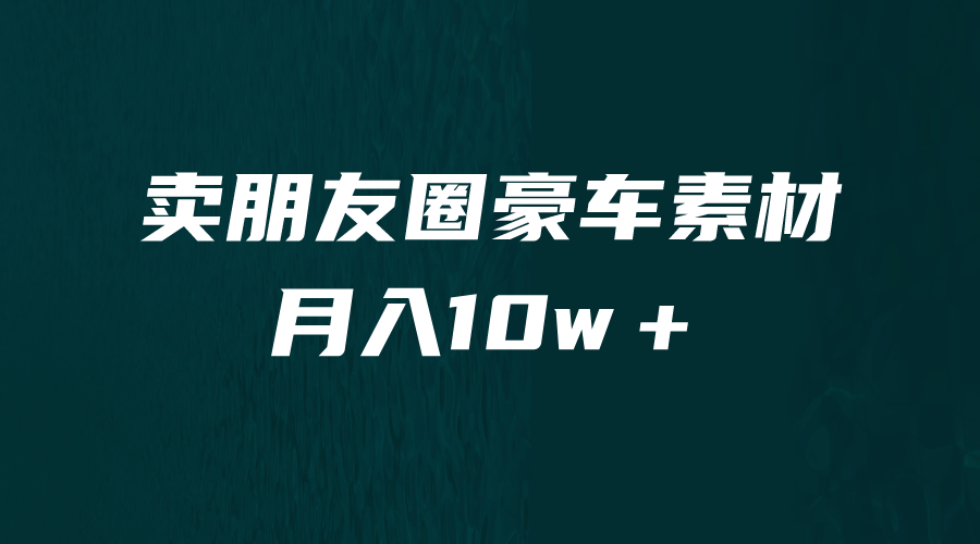 卖朋友圈素材，月入10w＋，小众暴利的赛道，谁做谁赚钱-巨丰资源网