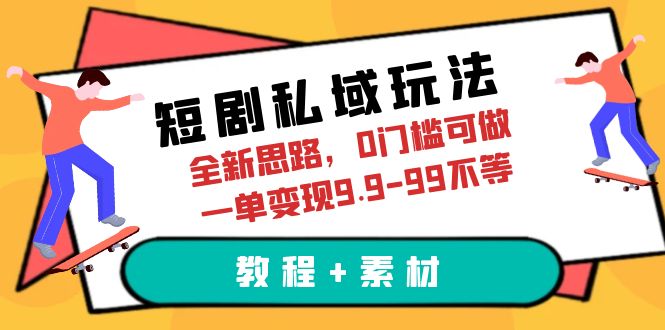 短剧私域玩法，全新思路，0门槛可做，一单变现9.9-99不等-巨丰资源网