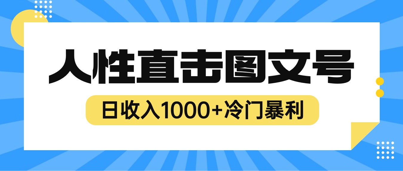 2023最新冷门暴利赚钱项目，人性直击图文号，日收入1000+【视频教程】-巨丰资源网