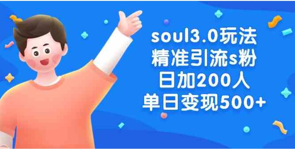 soul3.0玩法精准引流s粉，日加200人单日变现500+-巨丰资源网