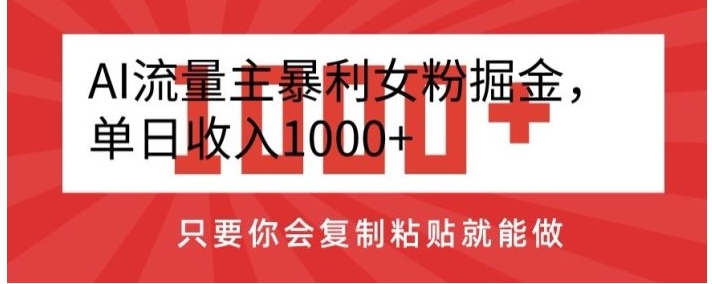 AI流量主暴利女粉掘金，单日收入1000+，只要你会复制粘贴就能做-巨丰资源网