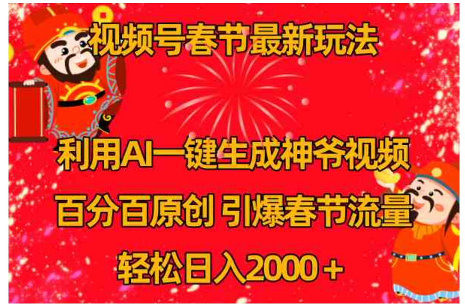 视频号春节玩法 利用AI一键生成财神爷视频 百分百原创 引爆春节流量 日入2k-巨丰资源网