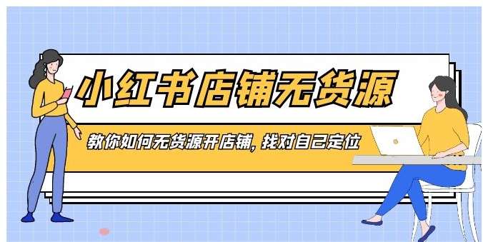 小红书店铺-无货源，教你如何无货源开店铺，找对自己定位-巨丰资源网