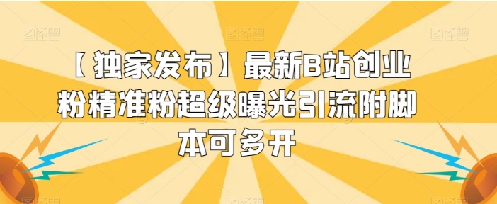 【独家发布】最新B站创业粉精准粉超级曝光引流附脚本可多开【揭秘】-巨丰资源网