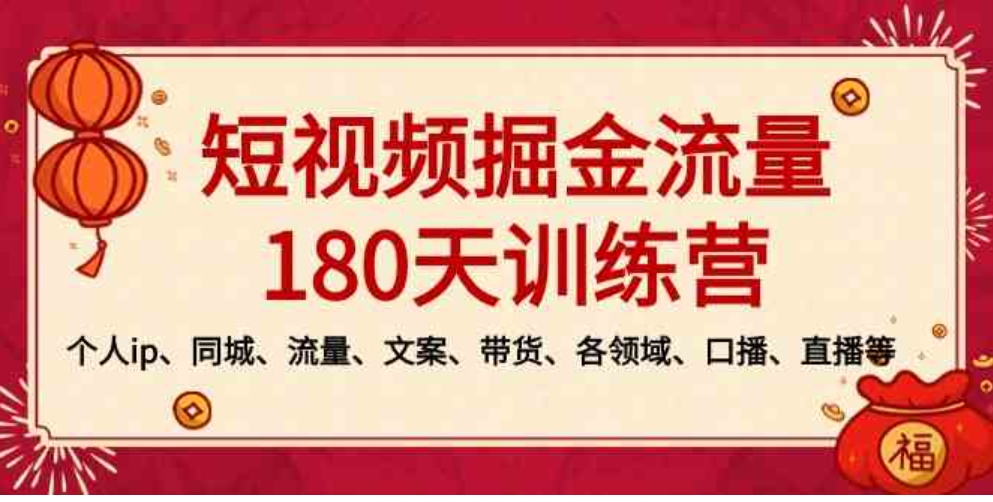 短视频-掘金流量180天训练营，个人ip、同城、流量、文案、带货、各领域…-巨丰资源网