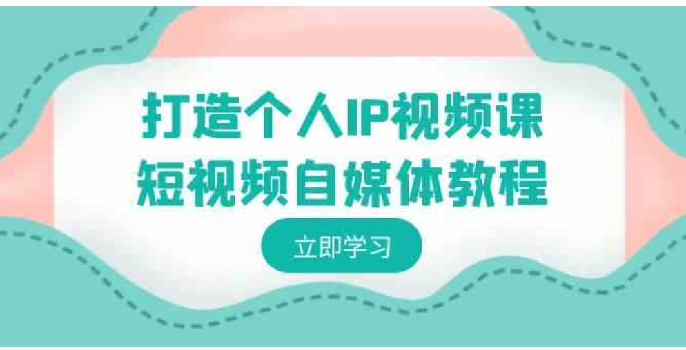 打造个人IP视频课-短视频自媒体教程，个人IP如何定位，如何变现-巨丰资源网