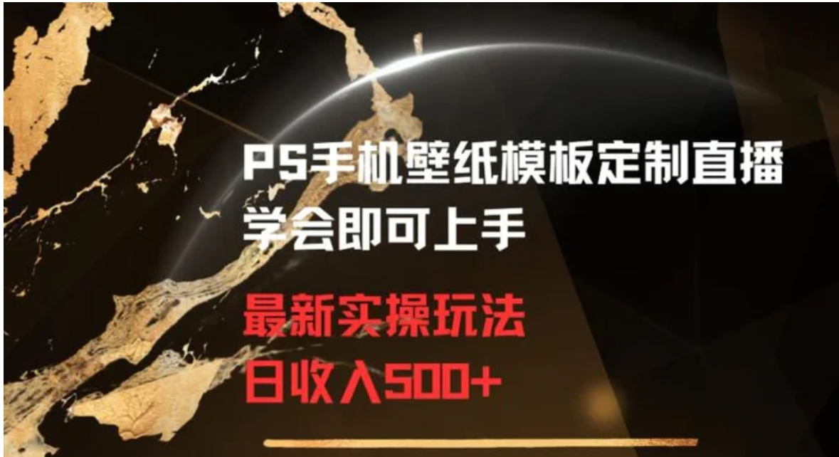 PS手机壁纸模板定制直播最新实操玩法学会即可上手日收入500+【揭秘】-巨丰资源网