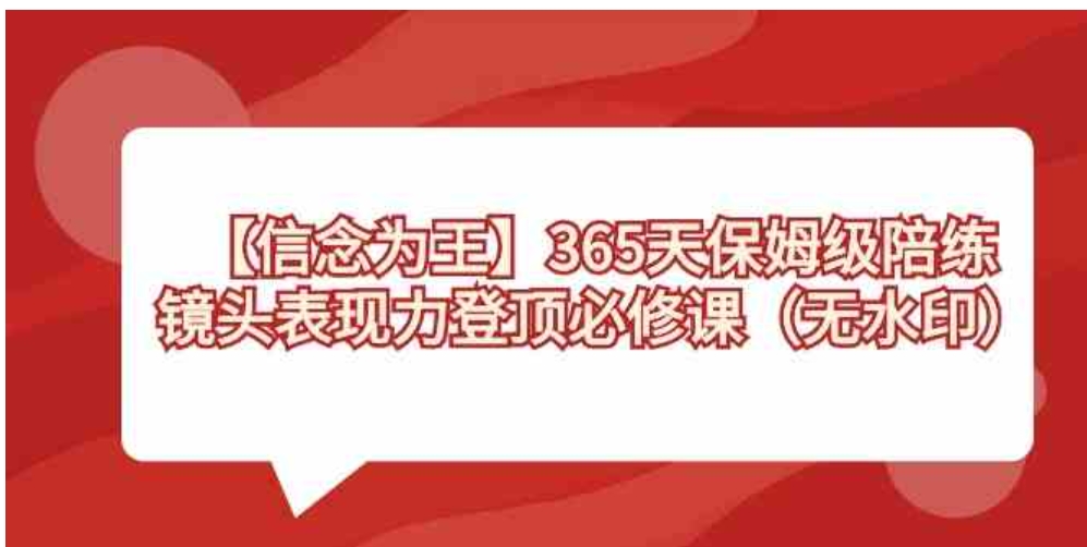 【信念 为王】365天-保姆级陪练，镜头表现力登顶必修课-巨丰资源网