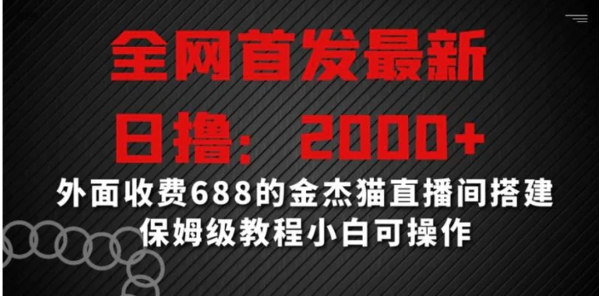 全网首发最新，日撸2000+，外面收费688的金杰猫直播间搭建，保姆级教程小白可操作-巨丰资源网